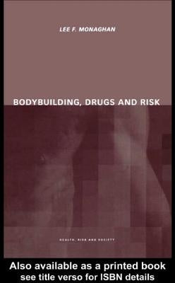 Bodybuilding, Drugs and Risk by Monaghan, Lee