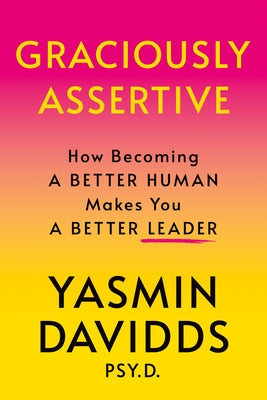 Graciously Assertive: How Becoming a Better Human Makes You a Better Leader by Davidds, Yasmin