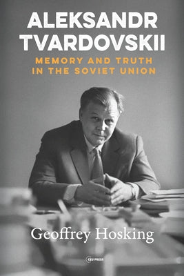 Aleksandr Tvardovskii: Memory and Truth in the Soviet Union by Hosking, Geoffrey