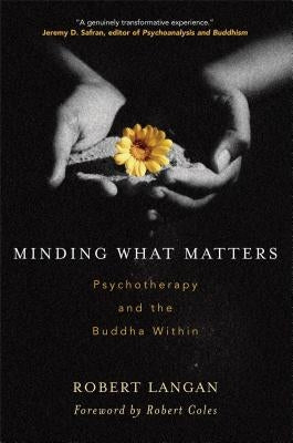 Minding What Matters: Psychotherapy and the Buddha Within by Langan, Robert