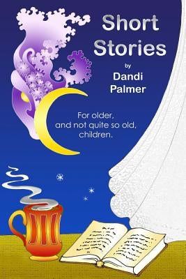 Short Stories For Older, and Not Quite So Old, Children by Palmer, Dandi