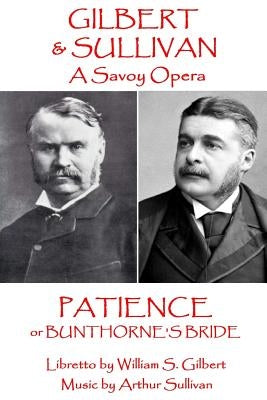 W.S. Gilbert & Arthur Sullivan - Patience: or Bunthorne's Bride by Sullivan, Arthur