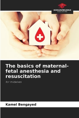 The basics of maternal-fetal anesthesia and resuscitation by Bengayed, Kamel