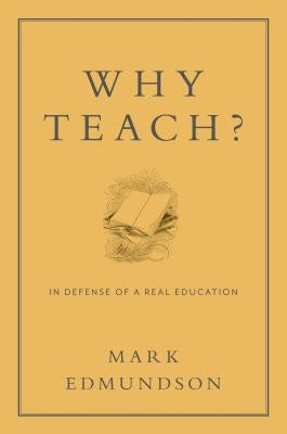 Why Teach?: In Defense of a Real Education by Edmundson, Mark