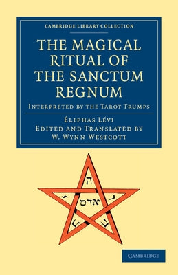 The Magical Ritual of the Sanctum Regnum: Interpreted by the Tarot Trumps by L. VI, Liphas