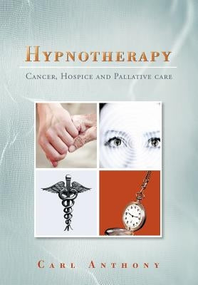 Hypnotherapy: Cancer, Hospice and Palliative Care by Anthony, Carl
