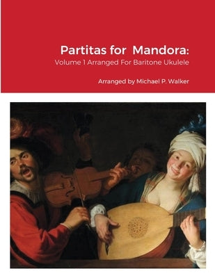 Partitas for Mandora: Volume 1 Arranged For Baritone Ukulele by Walker, Michael
