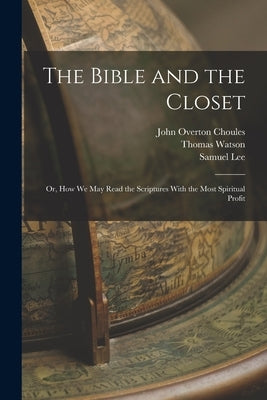The Bible and the Closet: Or, How we may Read the Scriptures With the Most Spiritual Profit by Watson, Thomas