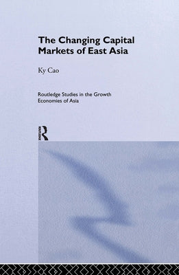 The Changing Capital Markets of East Asia by Cao, Ky