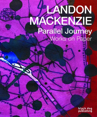 Landon Mackenzie: Parallel Journey: Works on Paper by Liss, David