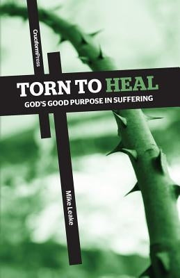 Torn to Heal: God's Good Purpose in Suffering by Leake, Mike