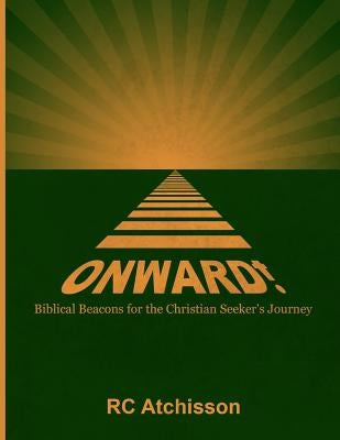 Onward! Biblical Beacons for the Christian Seeker's Journey by Atchisson, Rc