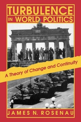 Turbulence in World Politics: A Theory of Change and Continuity by Rosenau, James N.