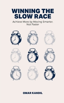 Winning the Slow Race: Achieve More by Moving Smarter, Not Faster by Kandil, Omar