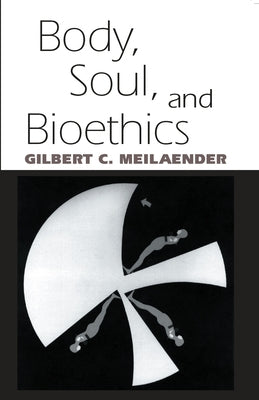 Body Soul Bioethics by Meilaender, Gilbert C.