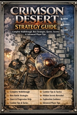 Crimson Desert: Strategy Guide - Complete Walkthrough, Boss Strategies, Quests, Secrets & Advanced Player Tips by James Hurley