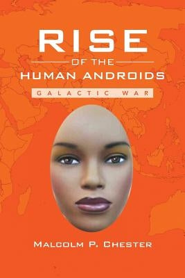 Rise of the Human Androids: Galactic War by Chester, Malcolm P.