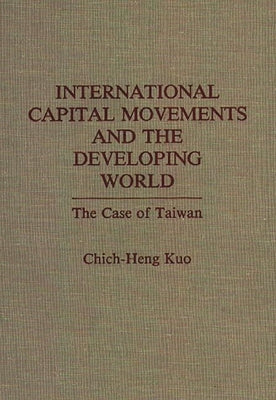 International Capital Movements and the Developing World: The Case of Taiwan by Kuo, Chich Heng