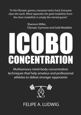 ICOBO Concentration: Multisensory mind-body concentration techniques that help amateur and professional athletes to defeat stronger opponen by Ludwig, Felipe Azevedo