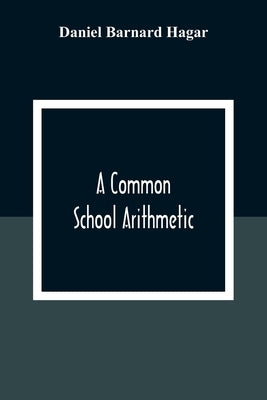 A Common School Arithmetic by Barnard Hagar, Daniel