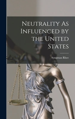 Neutrality As Influenced by the United States by Rhee, Syngman