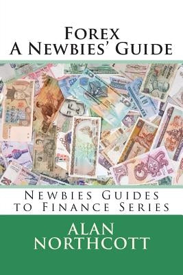 Forex A Newbies' Guide by Northcott, Alan