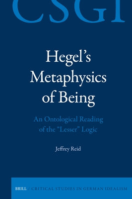 Hegel's Metaphysics of Being: An Ontological Reading of the Lesser Logic by Reid, Jeffrey