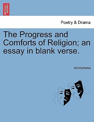 The Progress and Comforts of Religion; An Essay in Blank Verse. by Anonymous