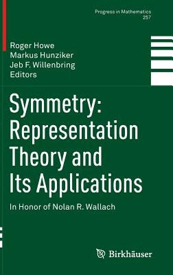 Symmetry: Representation Theory and Its Applications: In Honor of Nolan R. Wallach by Howe, Roger