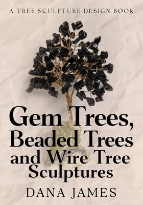 Gem Trees, Beaded Trees, and Wire Tree Sculptures: A Tree Sculpture Design Book by Prideaux, Donna