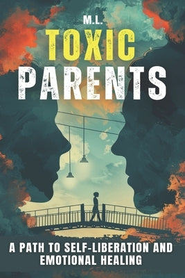 Toxic Parents: A Path to Self-Liberation and Emotional Healing by Lmk, Moe