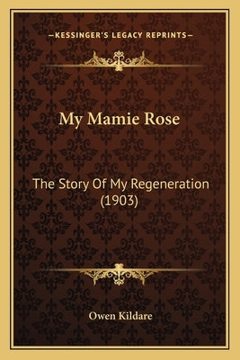 My Mamie Rose: The Story Of My Regeneration (1903) by Kildare, Owen