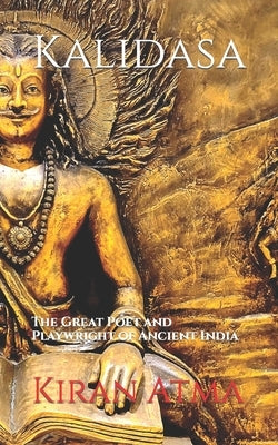 Kalidasa: The Great Poet and Playwright of Ancient India by Ponnappan, Jai Krishna