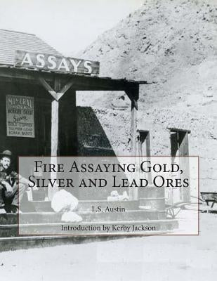 Fire Assaying Gold, Silver and Lead Ores by Jackson, Kerby