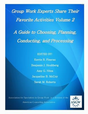 Group Work Experts Share Their Favorite Activities Volume 2: A Guide to Choosing, Planning, Conducting, and Processing by Houltberg, Benjamin J.