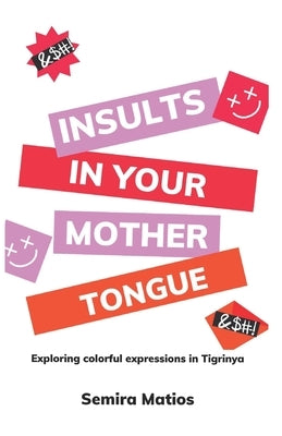Insults In Your Mother Tongue: Exploring Colorful Expressions in Tigrinya by Matios, Semira