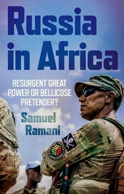 Russia in Africa: Resurgent Great Power or Bellicose Pretender? by Ramani, Samuel
