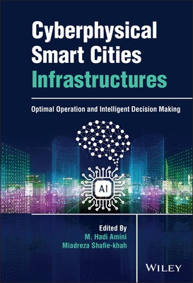 Cyberphysical Smart Cities Infrastructures: Optimal Operation and Intelligent Decision Making by Amini, M. Hadi