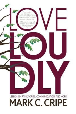 Love Loudly: Lessons in Family Crisis, Communication, and Hope by Cripe, Mark C.