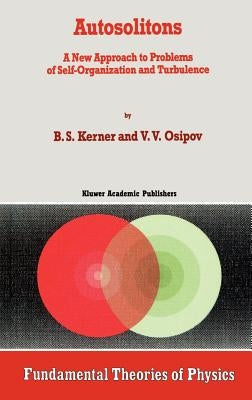 Autosolitons: A New Approach to Problems of Self-Organization and Turbulence by Kerner, B. S.