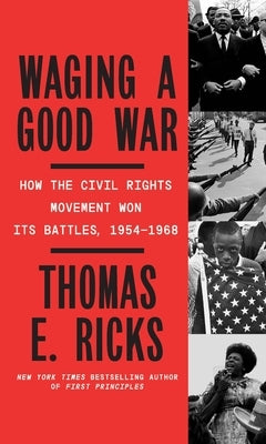 Waging a Good War: A Military History of the Civil Rights Movement, 1954-1968 by Ricks, Thomas E.