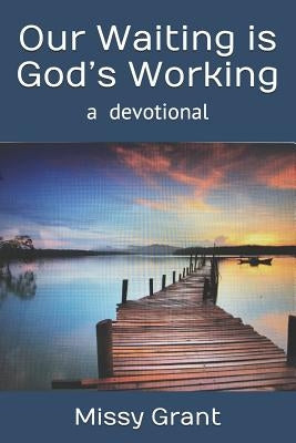 Our Waiting is God's Working by Grant, Missy