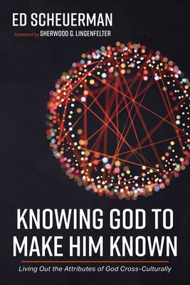 Knowing God to Make Him Known by Scheuerman, Ed