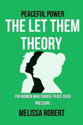 Peaceful Power: The Let Them Theory for Women Who Choose Peace Over Pressure by Robert, Melissa