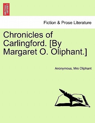 Chronicles of Carlingford. [by Margaret O. Oliphant.] by Anonymous