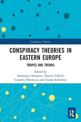 Conspiracy Theories in Eastern Europe: Tropes and Trends by Astapova, Anastasiya