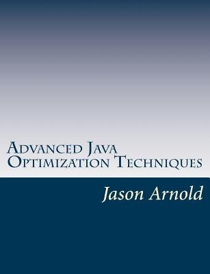 Advanced Java Optimization Techniques by Arnold, Jason