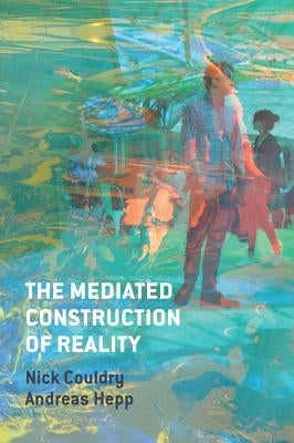 The Mediated Construction of Reality by Couldry, Nick