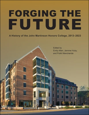 Forging the Future: A History of the John Martinson Honors College, 2013-2023 by Allen, Emily