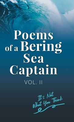 Poems Of A Bering Sea Captain Vol. II: It's Not What You Think by Woodard, Lee, II
